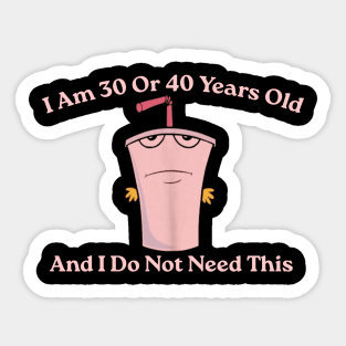 And I Do Not Need This I Am 30 Or 40 Years Old Sticker